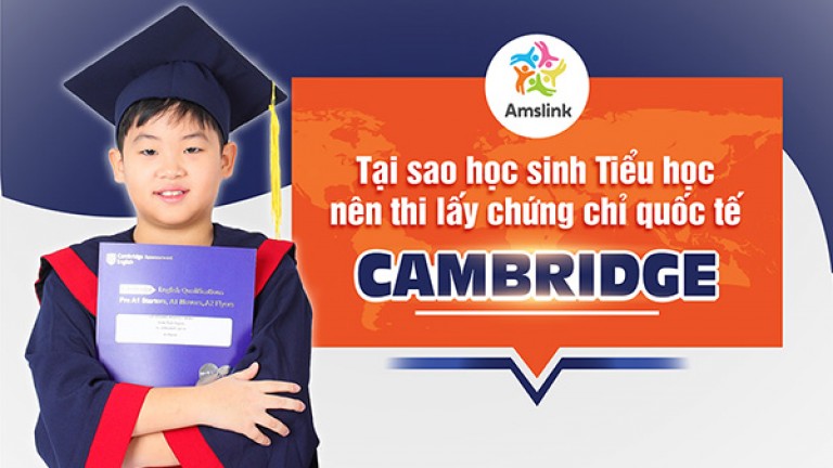 TẠI SAO HỌC SINH TIỂU HỌC NÊN THI LẤY CHỨNG CHỈ QUỐC TẾ CAMBRIDGE